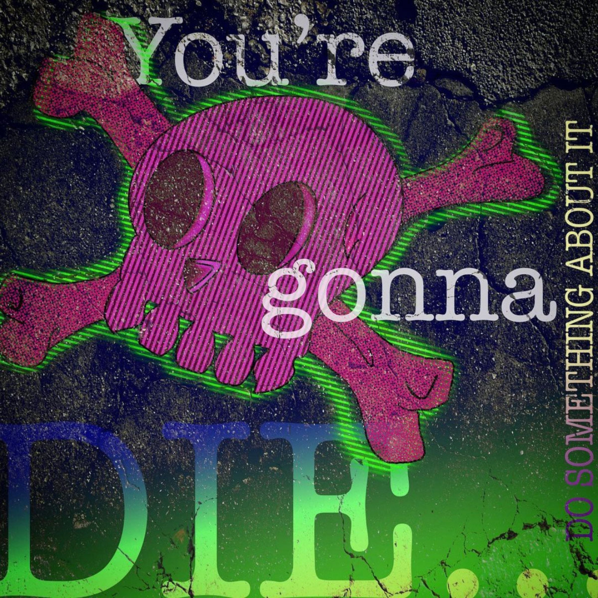 skulls graphic with text &quot;you&#039;re gonna do something about it&quot; and &quot;die&quot;